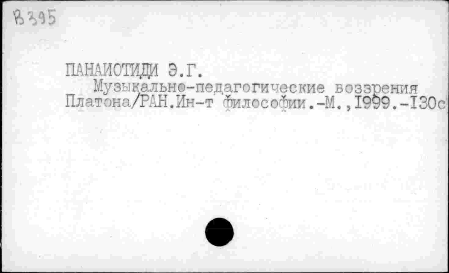 ﻿
вовд э.г.
Музыкально-педагогические воззрения Платона/РАН.Ин-т ^млосойии.-М., 1999.-130с’